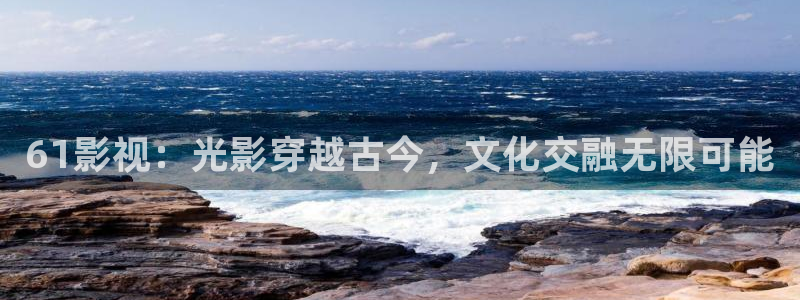 月之晴天电影免费观看：61影视：光影穿越古今，文化交融无限可能